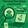 Meneliti Rumor Tentang Teknologi Masa Depan yang Menarik